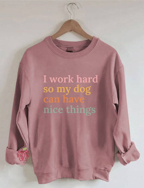 I Work Hard So My Dog Can Have Nice Things Sweatshirt