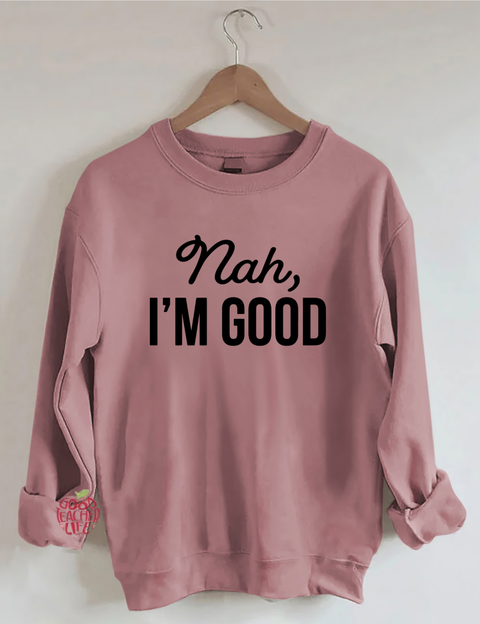 Nah I'm Good Sweatshirt