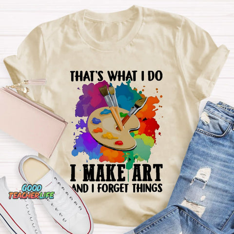 That's What I Do I Make Art And I Forget Things T-Shirt