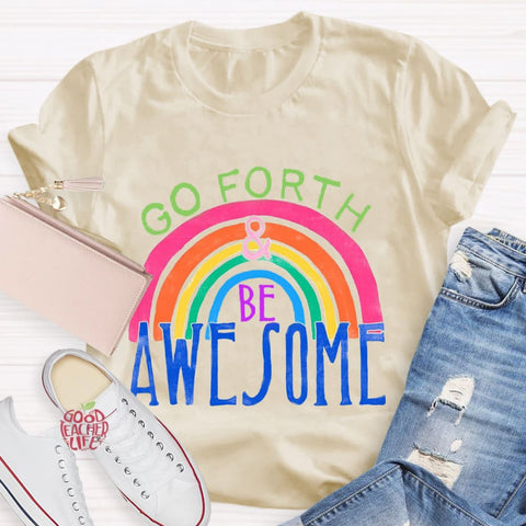 Go Forth Be Awesome Teacher T-Shirt