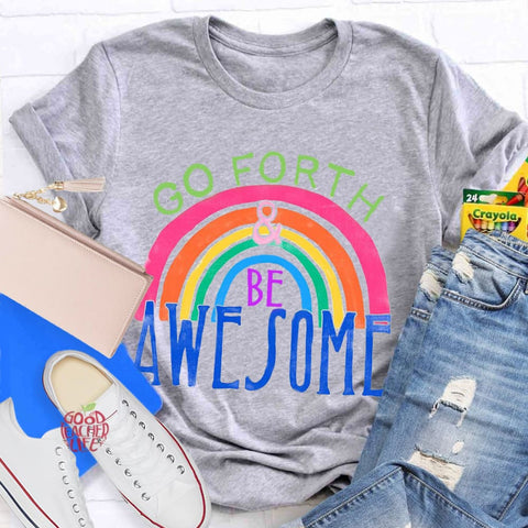 Go Forth Be Awesome Teacher T-Shirt