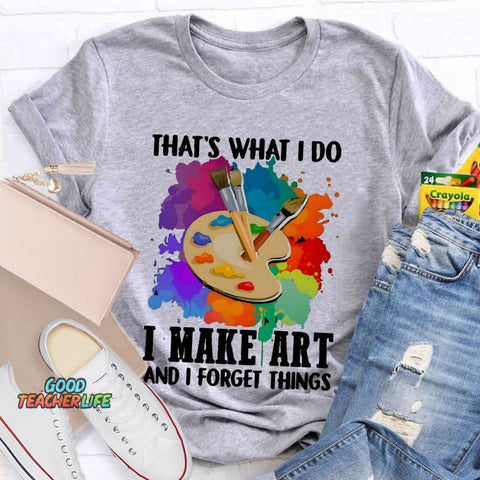 That's What I Do I Make Art And I Forget Things T-Shirt