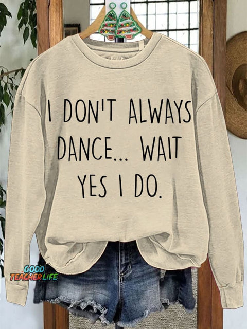 Don't Always Dance Wait Yes I Do Funny Dancer Casual Sweatshirt