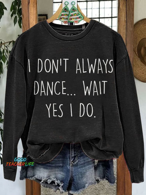 Don't Always Dance Wait Yes I Do Funny Dancer Casual Sweatshirt