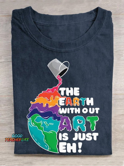 The Earth Without Art Is Just Eh Teacher Casual Print T-shirt