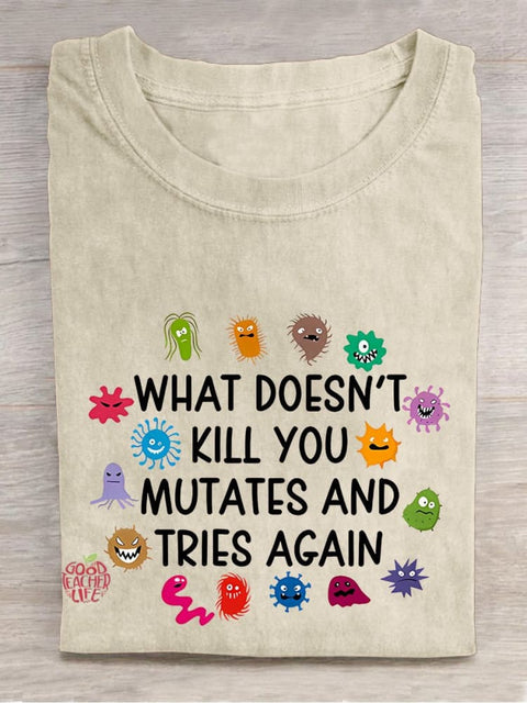 What Doesn't Kill You Mutates And Tries Again Teacher Casual Print T-shirt