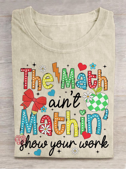 The Math Ain't Mathin Show Your Work Teacher Casual Print T-shirt