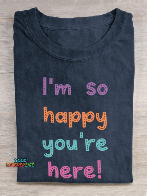 I'm So Happy You're Here! Casual Print T-shirt
