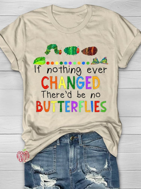 If Nothing Ever Changed There'd Be No Butterflies Teacher T-shirt