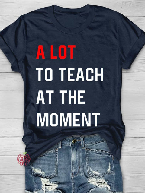 A Lot To Teach At The Moment T-shirt