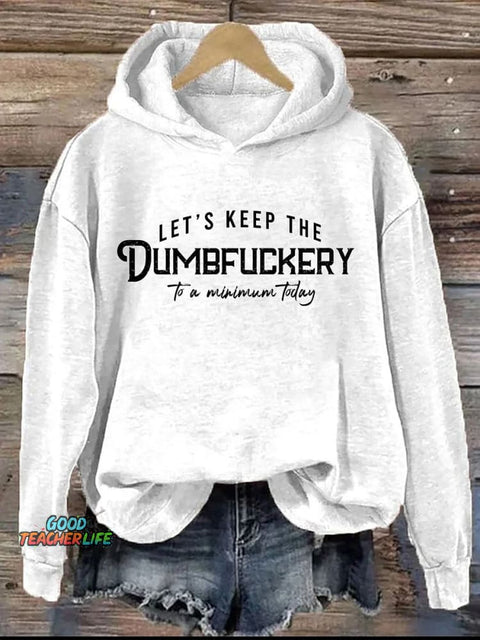 Let's Keep The Dumbfuckery To A Minimum Today  Casual Hoodie Sweatshirt