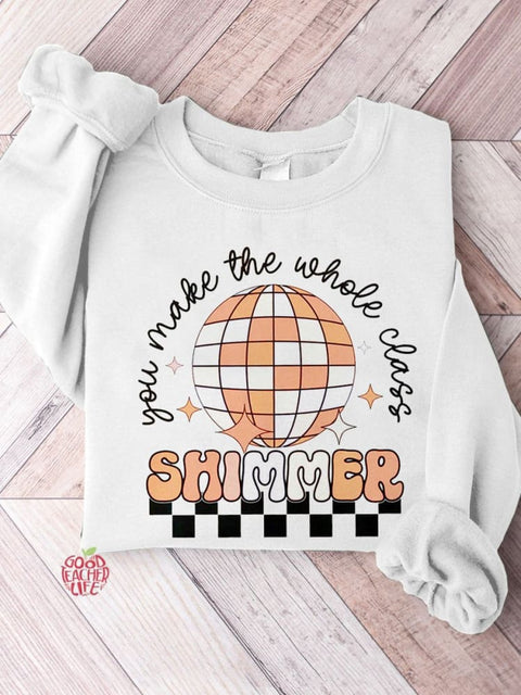 You Make The Whole Class Shimmer Teacher Casual Sweatshirt