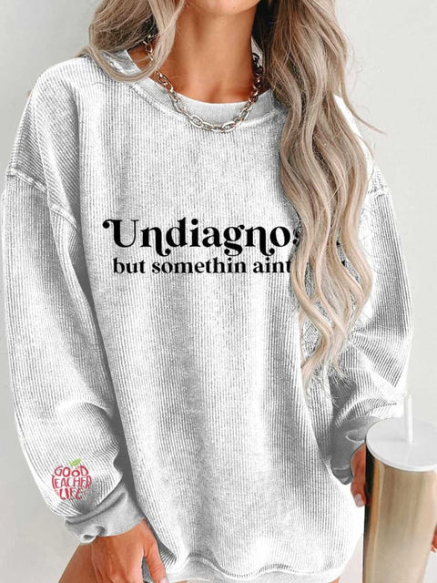 Women's Undiagnosed But Somethin Aint Right Mental Healthy Chronic Illness Casual Print Corduroy Sweatshirt