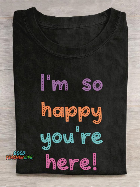 I'm So Happy You're Here! Casual Print T-shirt