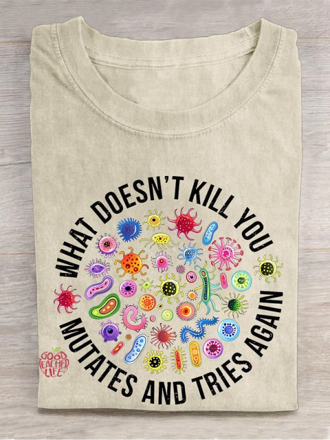 Cute Icon What Doesn't Kill You Mutates And Tries Again Teacher Casual Print T-shirt