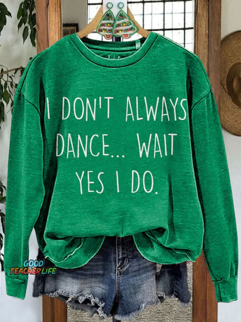 Don't Always Dance Wait Yes I Do Funny Dancer Casual Sweatshirt