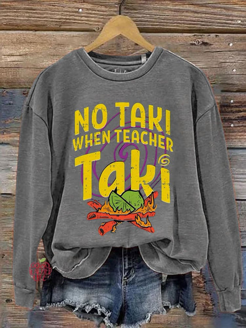 No Taki When Teacher Taki Funny Teacher Teacher Love Gift For Teacher First Grade Teacher Print Casual Sweatshirt