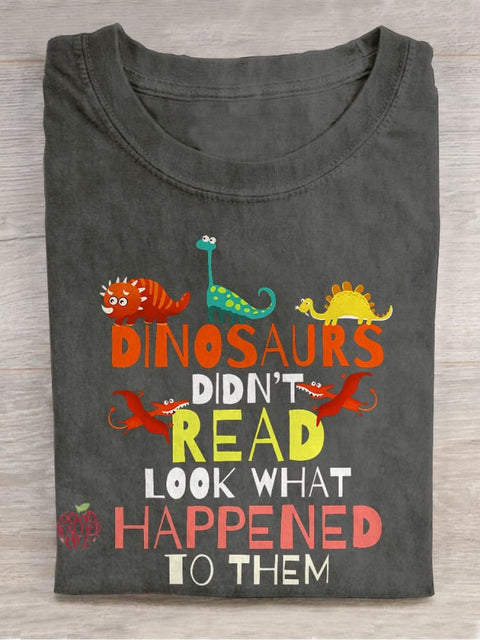 Dinosaurs Didn't Read Look What Happened To Them Casual Print T-shirt