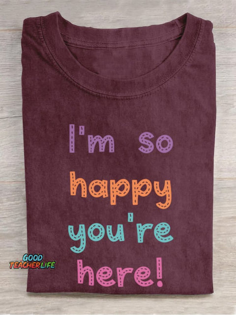 I'm So Happy You're Here! Casual Print T-shirt