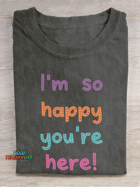 I'm So Happy You're Here! Casual Print T-shirt