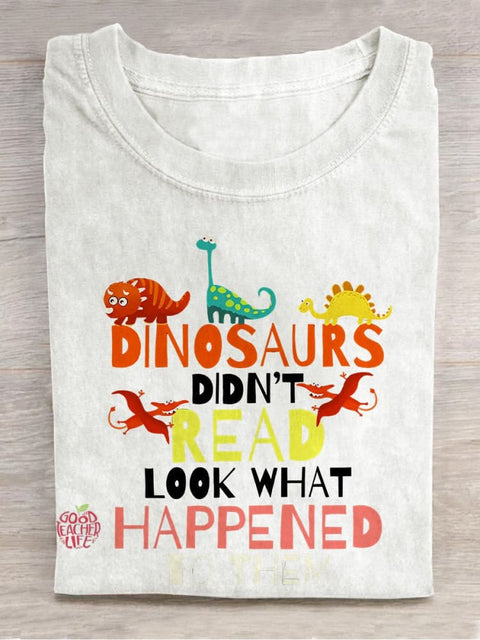 Dinosaurs Didn't Read Look What Happened To Them Casual Print T-shirt