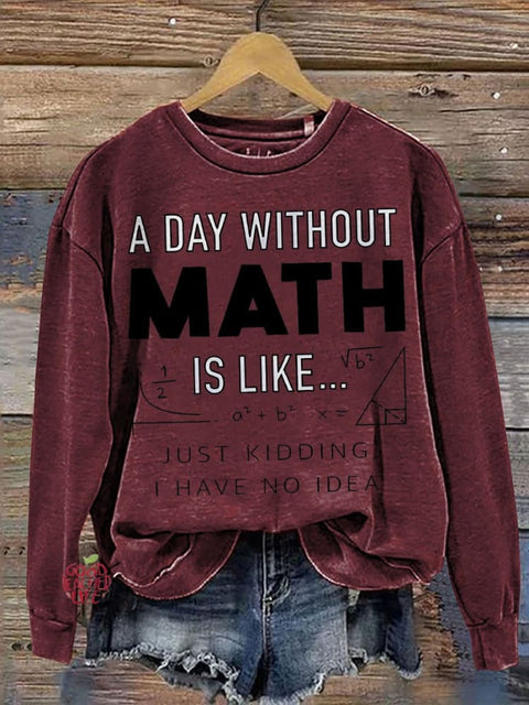 Teacher A Day Without Math Is Like Casual  Sweatshirt