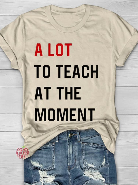 A Lot To Teach At The Moment T-shirt