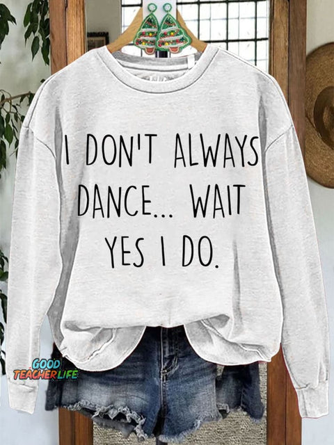 Don't Always Dance Wait Yes I Do Funny Dancer Casual Sweatshirt