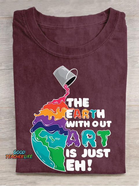 The Earth Without Art Is Just Eh Teacher Casual Print T-shirt