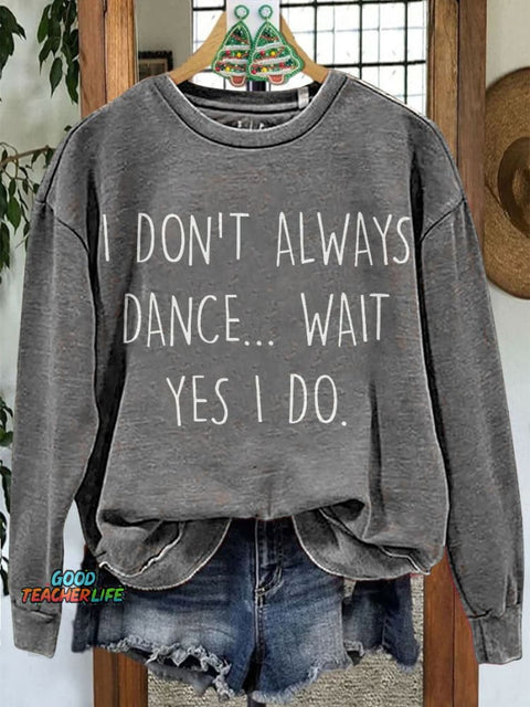 Don't Always Dance Wait Yes I Do Funny Dancer Casual Sweatshirt