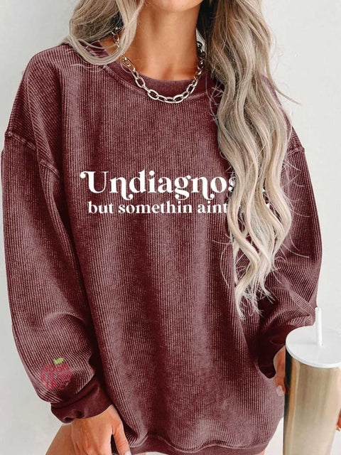 Women's Undiagnosed But Somethin Aint Right Mental Healthy Chronic Illness Casual Print Corduroy Sweatshirt