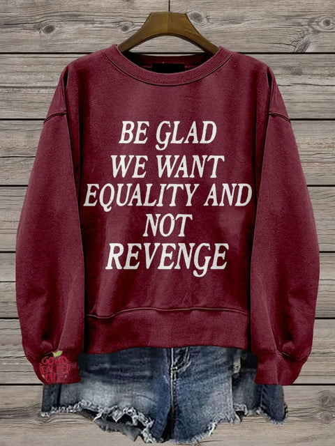 Be Glad We Want Equality and Not Revenge Casual Print Sweatshirt