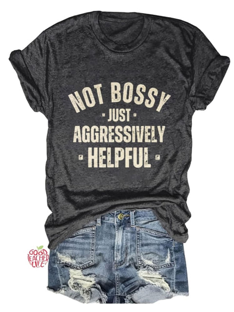 Not Bossy Just Aggressively Helpful Design Print T-shirt