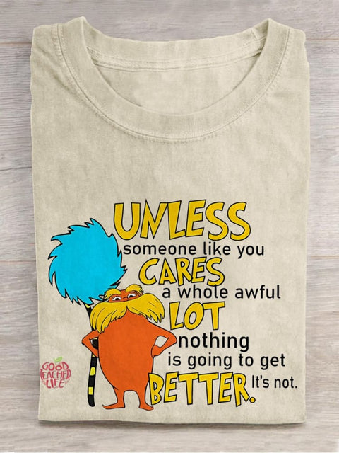 Unless Someone Like You Cares A Whole Awful Lot Nothing Is Going To Get Better It's Not Teacher Casual Print T-shirt