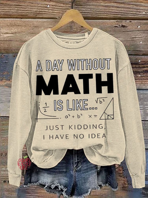 Teacher A Day Without Math Is Like Casual  Sweatshirt