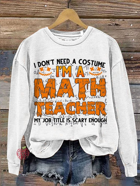 I Don’t Need A Costume I’m A Math Teacher Halloween Teacher Casual Print Sweatshirt