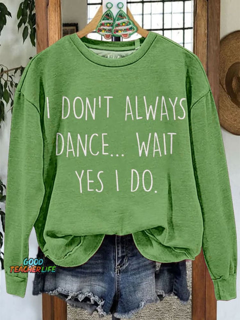 Don't Always Dance Wait Yes I Do Funny Dancer Casual Sweatshirt