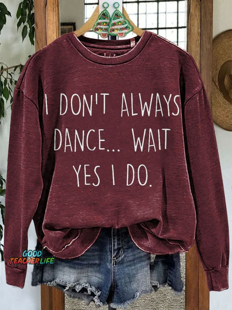 Don't Always Dance Wait Yes I Do Funny Dancer Casual Sweatshirt
