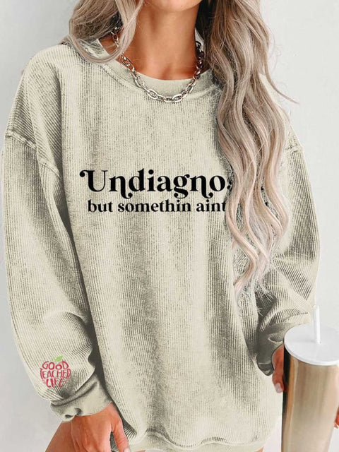 Women's Undiagnosed But Somethin Aint Right Mental Healthy Chronic Illness Casual Print Corduroy Sweatshirt