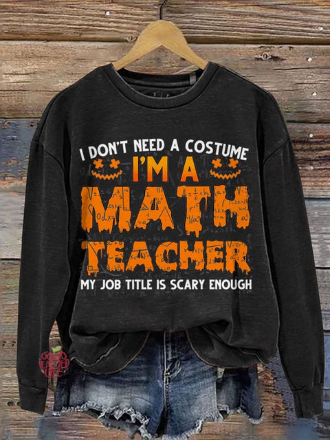 I Don’t Need A Costume I’m A Math Teacher Halloween Teacher Casual Print Sweatshirt