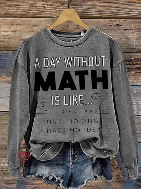 Teacher A Day Without Math Is Like Casual  Sweatshirt