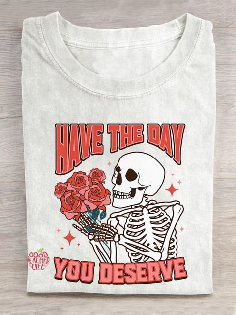 Have The Day You Deserve Motivational Inspirational Skeleton Kindness Casual Print T-shirt