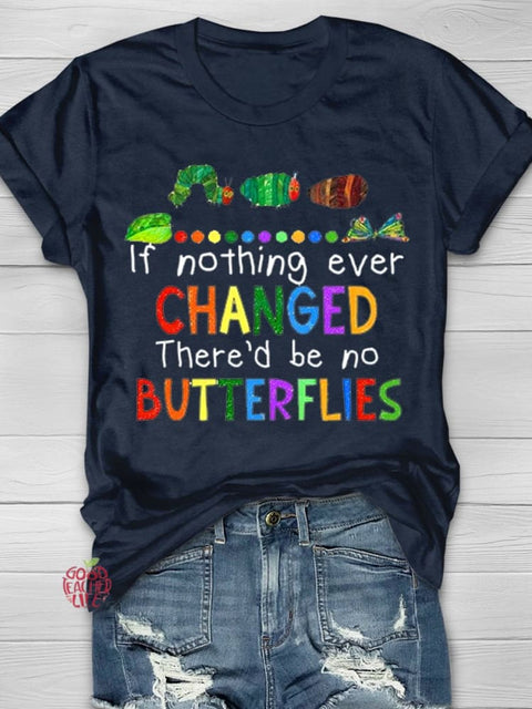 If Nothing Ever Changed There'd Be No Butterflies Teacher T-shirt