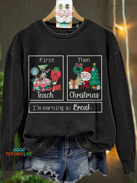 First Teach The Christmas I'm Earning A Break Casual Print Sweatshirt