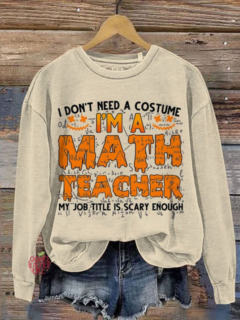 I Don’t Need A Costume I’m A Math Teacher Halloween Teacher Casual Print Sweatshirt