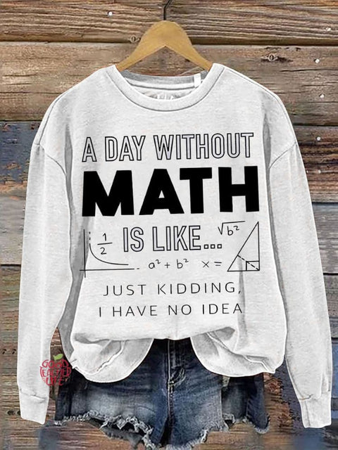 Teacher A Day Without Math Is Like Casual  Sweatshirt