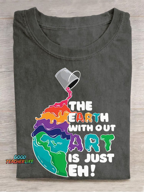 The Earth Without Art Is Just Eh Teacher Casual Print T-shirt