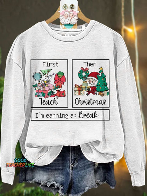 First Teach The Christmas I'm Earning A Break Casual Print Sweatshirt