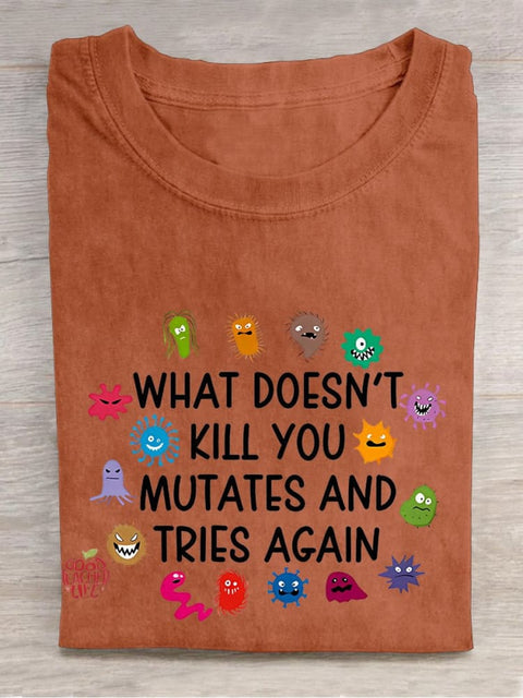 What Doesn't Kill You Mutates And Tries Again Teacher Casual Print T-shirt