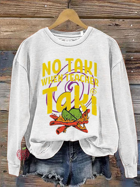 No Taki When Teacher Taki Funny Teacher Teacher Love Gift For Teacher First Grade Teacher Print Casual Sweatshirt